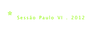* Sessão Paulo VI . 2012